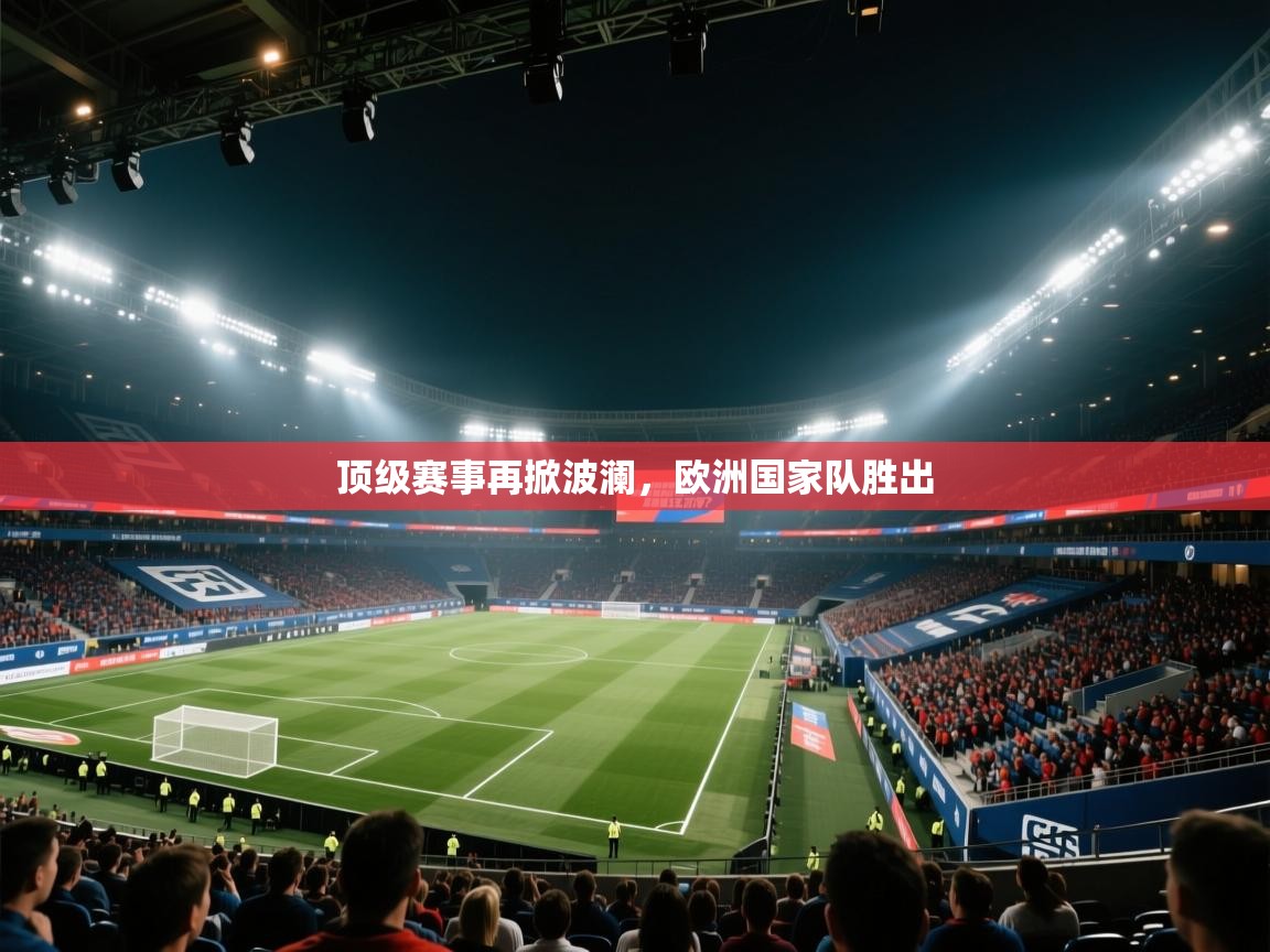 顶级赛事再掀波澜，欧洲国家队胜出