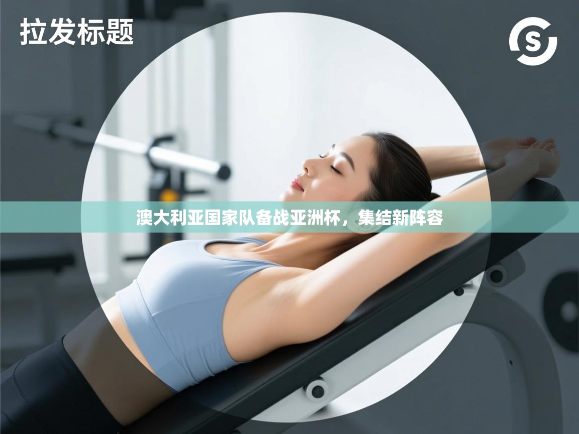 澳大利亚国家队备战亚洲杯，集结新阵容  第2张