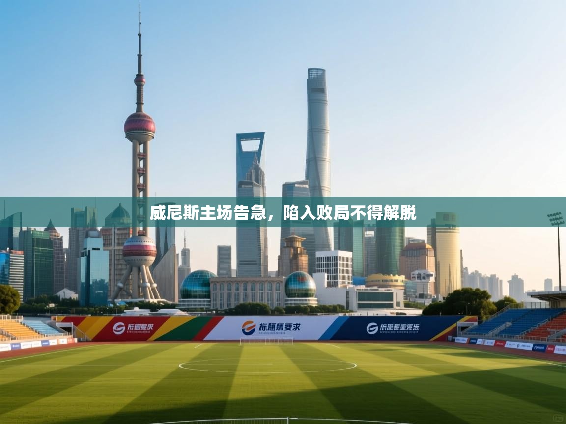 威尼斯主场告急，陷入败局不得解脱