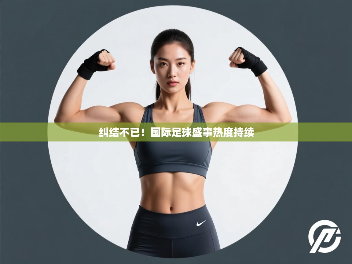 纠结不已！国际足球盛事热度持续  第2张