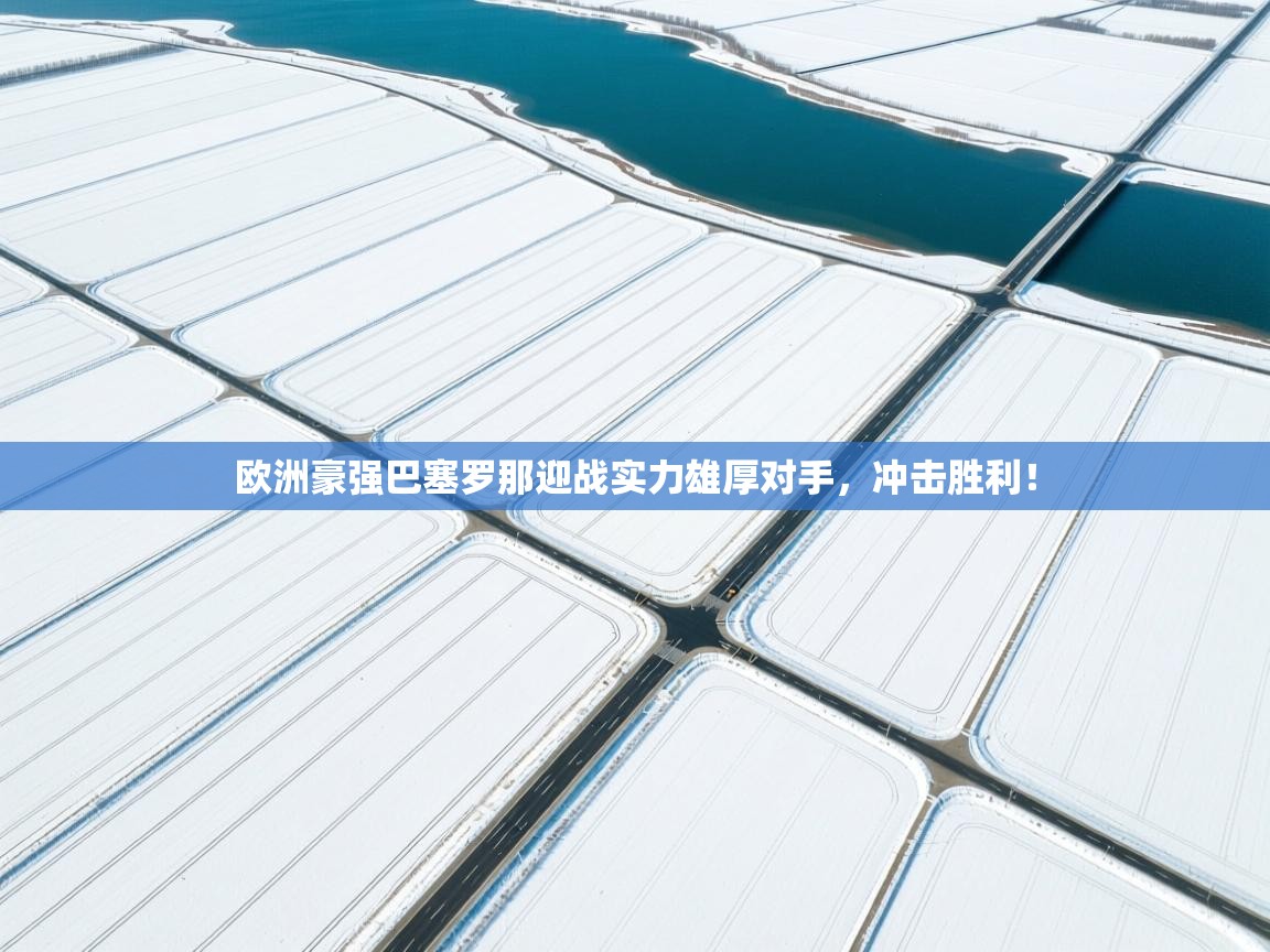 欧洲豪强巴塞罗那迎战实力雄厚对手，冲击胜利！  第2张