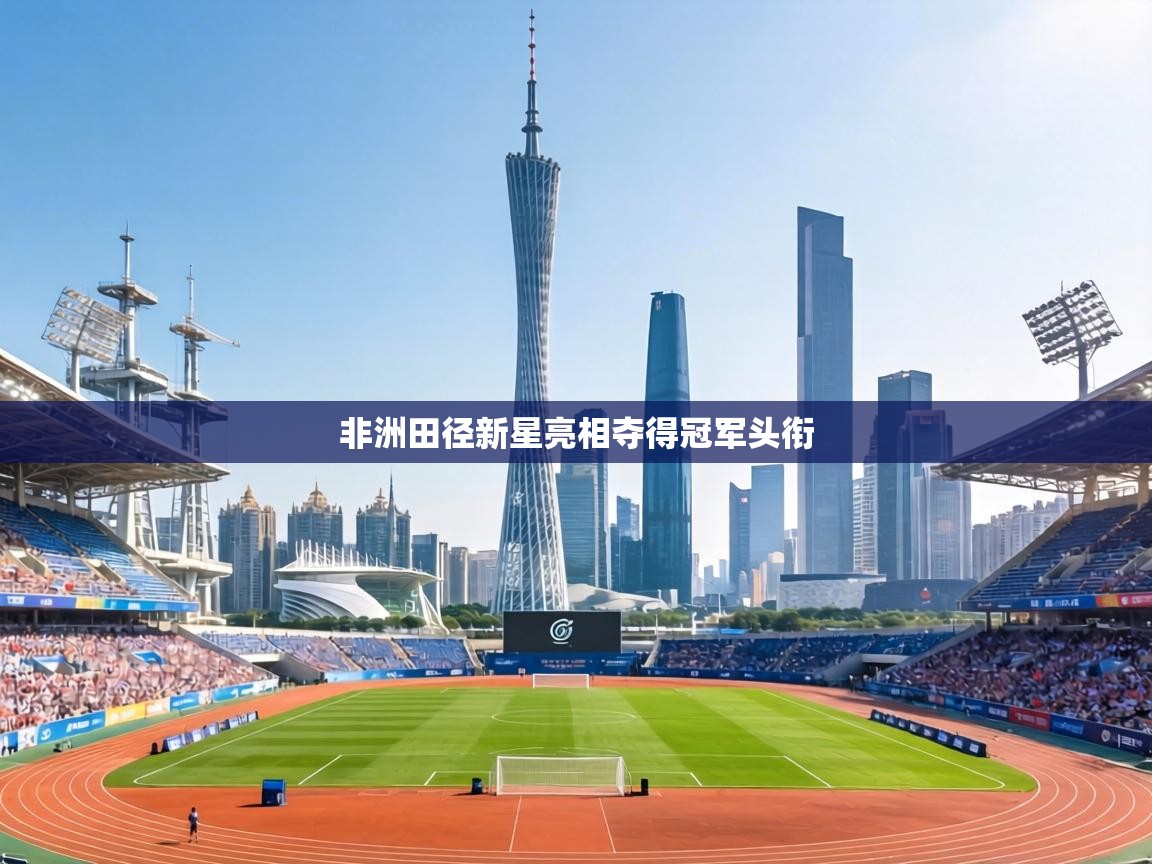 非洲田径新星亮相夺得冠军头衔