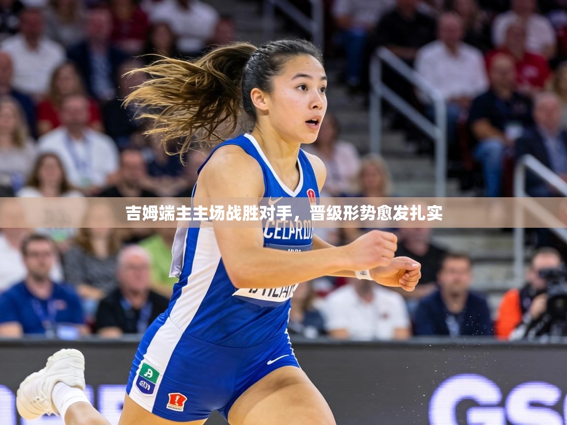 吉姆端主主场战胜对手,晋级形势愈发扎实 第1张