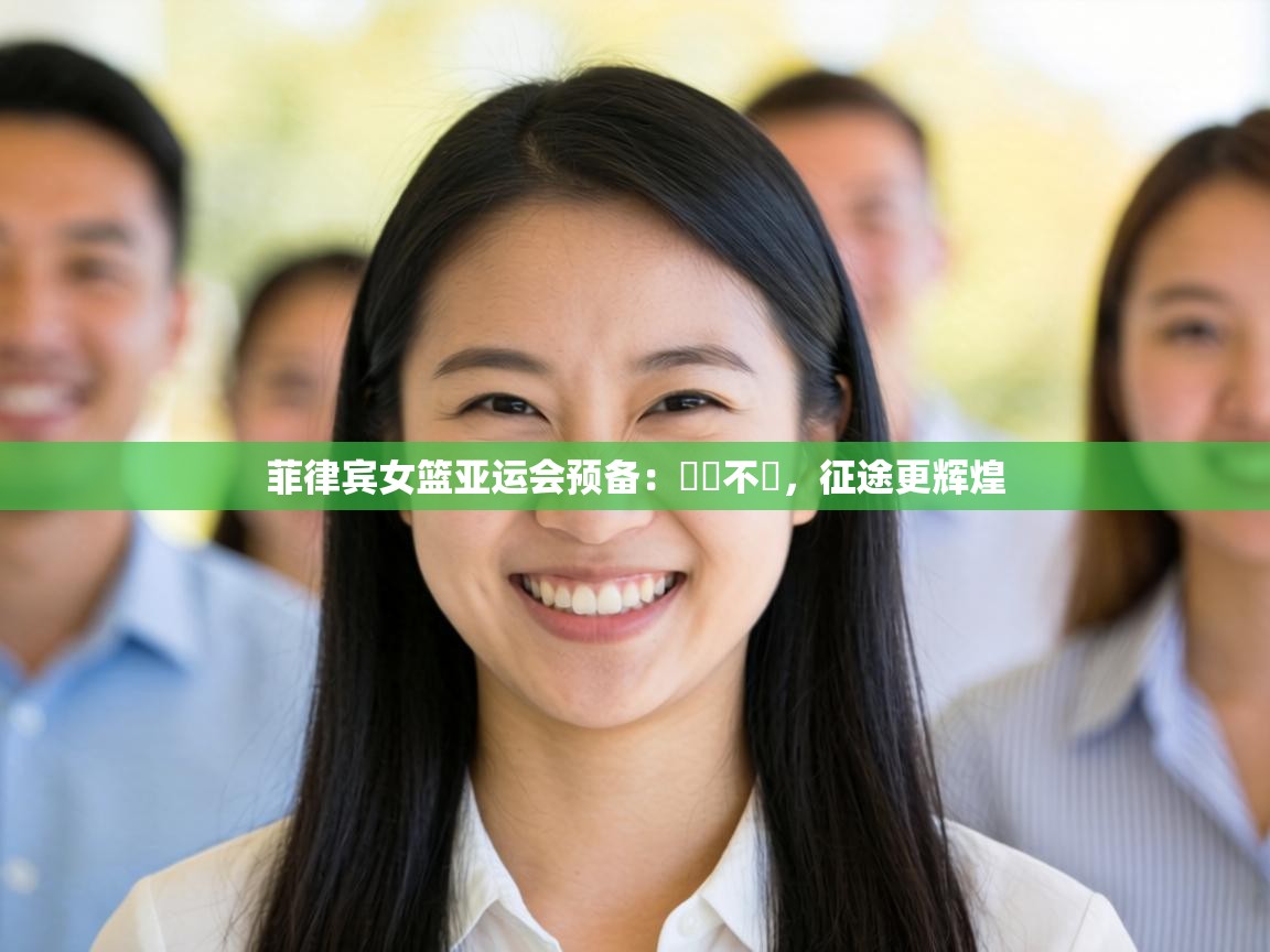 菲律宾女篮亚运会预备：聲勢不減，征途更辉煌