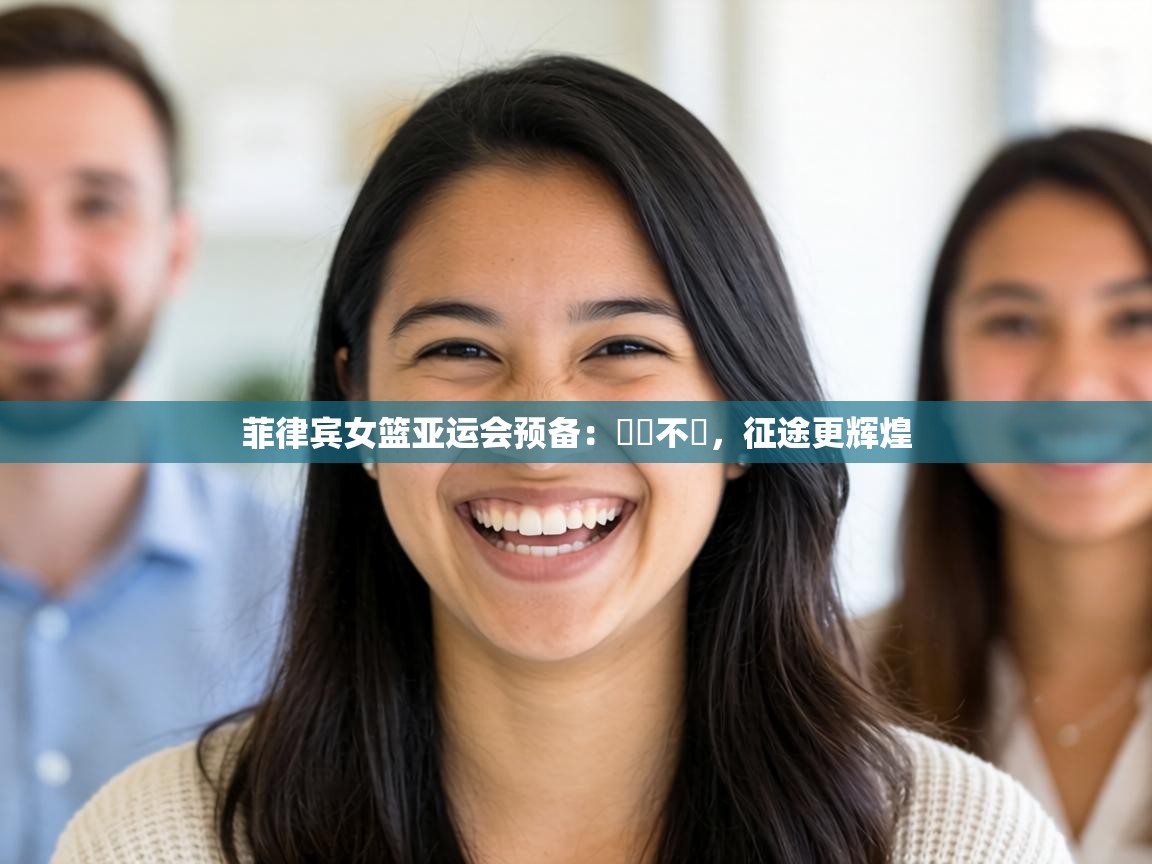 菲律宾女篮亚运会预备：聲勢不減，征途更辉煌  第2张