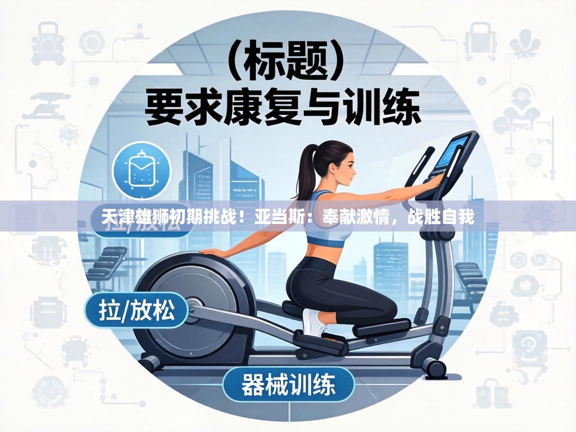 天津雄狮初期挑战！亚当斯：奉献激情，战胜自我  第2张